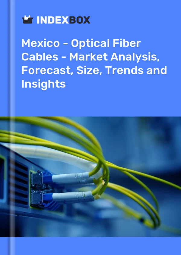 México - Cables de Fibra Óptica - Análisis de Mercado, Pronóstico, Tamaño, Tendencias e Información