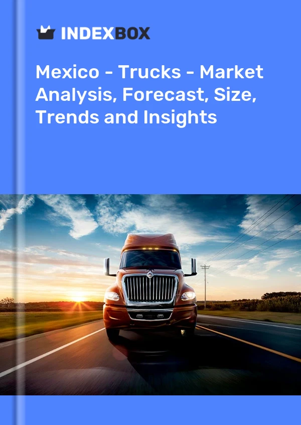 Informe México - Camiones - Análisis de mercado, pronóstico, tamaño, tendencias e información for 499$