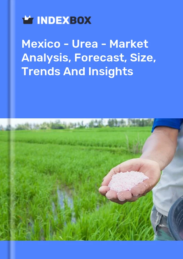Informe México - Urea - Análisis de mercado, pronóstico, tamaño, tendencias e información for 499$