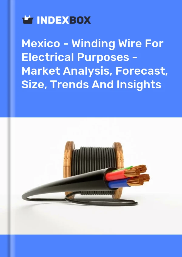 México - Alambre para bobinado para fines eléctricos - Análisis de mercado, pronóstico, tamaño, tendencias e información