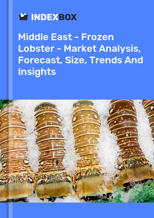 Report Middle East - Frozen Lobster - Market Analysis, Forecast, Size, Trends and Insights for 499$