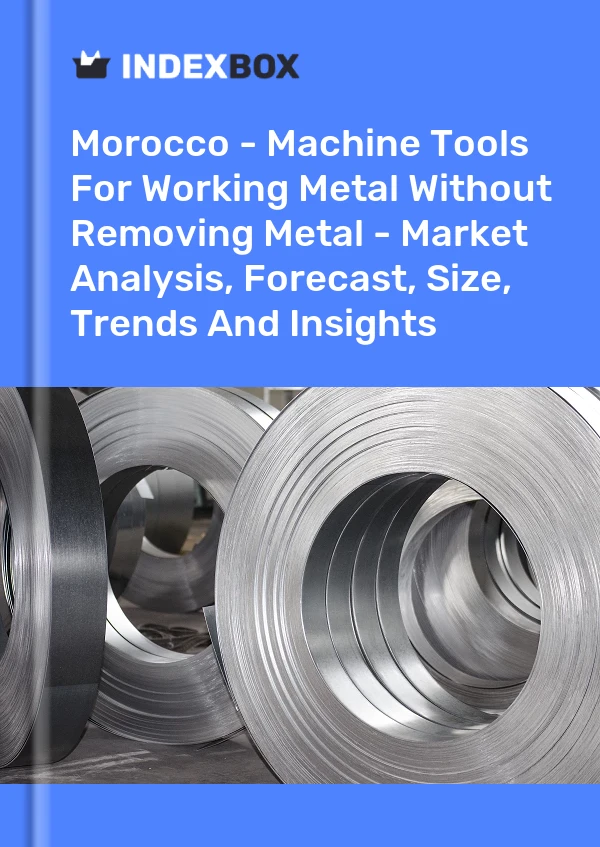 Morocco - Machine Tools For Working Metal Without Removing Metal - Market Analysis, Forecast, Size, Trends And Insights