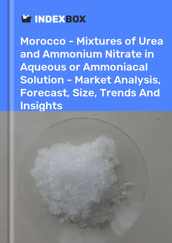 Morocco - Mixtures of Urea and Ammonium Nitrate in Aqueous or Ammoniacal Solution - Market Analysis, Forecast, Size, Trends And Insights