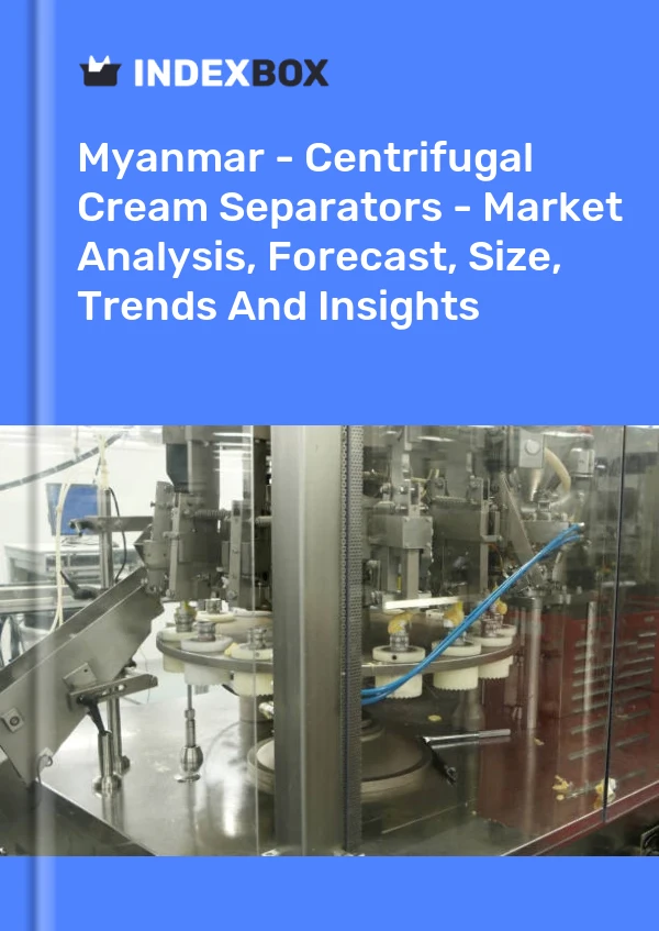 Report Myanmar - Centrifugal Cream Separators - Market Analysis, Forecast, Size, Trends and Insights for 499$