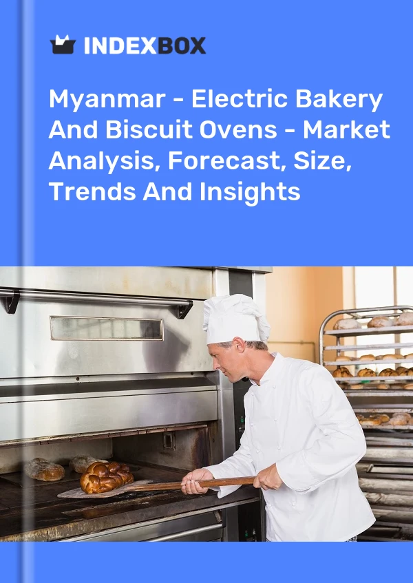 Report Myanmar - Electric Bakery and Biscuit Ovens - Market Analysis, Forecast, Size, Trends and Insights for 499$