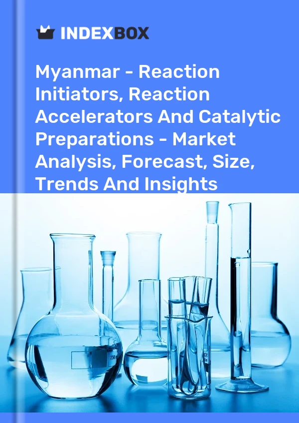 Myanmar - Reaction Initiators, Reaction Accelerators And Catalytic Preparations - Market Analysis, Forecast, Size, Trends And Insights
