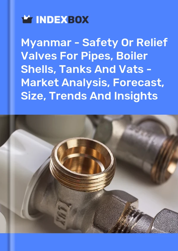 Report Myanmar - Safety or Relief Valves for Pipes, Boiler Shells, Tanks and Vats - Market Analysis, Forecast, Size, Trends and Insights for 499$