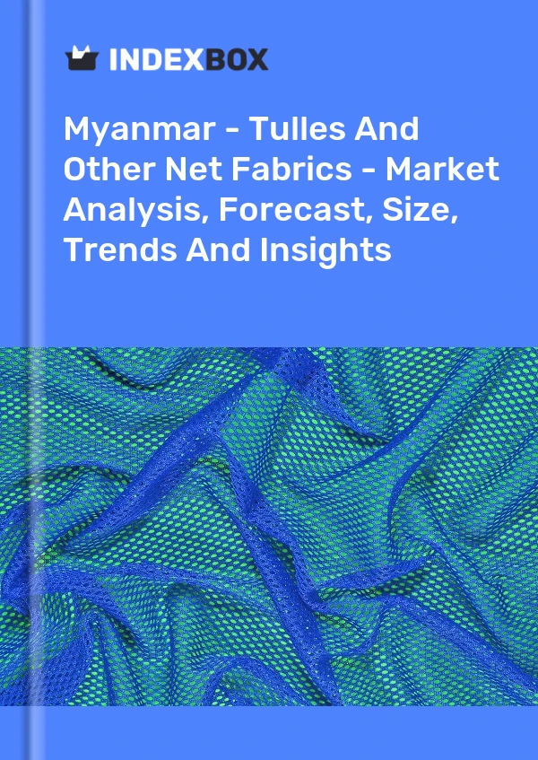 Report Myanmar - Tulles and Other Net Fabrics - Market Analysis, Forecast, Size, Trends and Insights for 499$