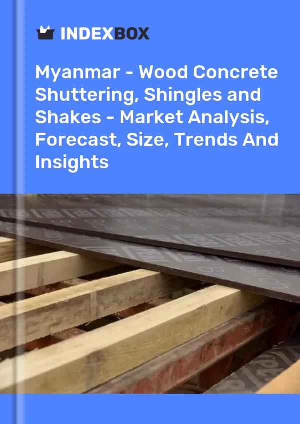 Report Myanmar - Wood Concrete Shuttering, Shingles and Shakes - Market Analysis, Forecast, Size, Trends and Insights for 499$