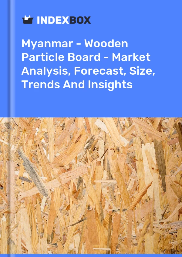 Report Myanmar - Wooden Particle Board - Market Analysis, Forecast, Size, Trends and Insights for 499$