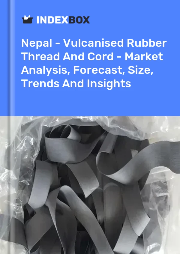 Nepal - Vulcanised Rubber Thread And Cord - Market Analysis, Forecast, Size, Trends And Insights