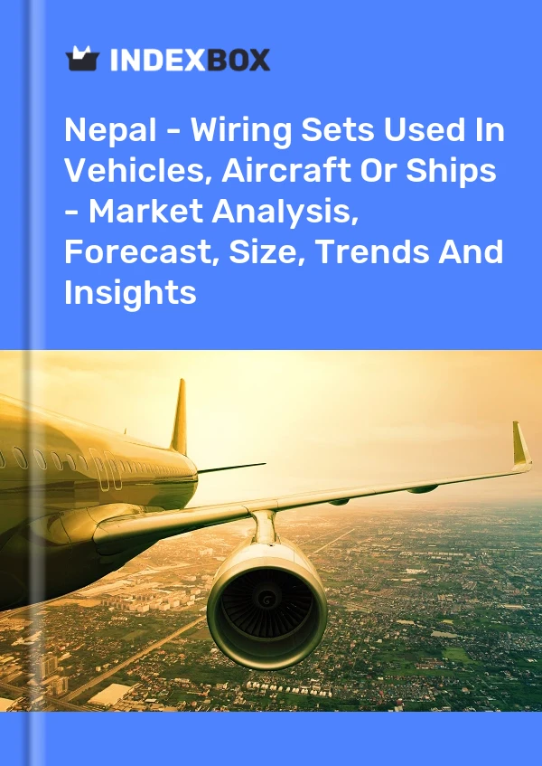 Report Nepal - Wiring Sets Used in Vehicles, Aircraft or Ships - Market Analysis, Forecast, Size, Trends and Insights for 499$