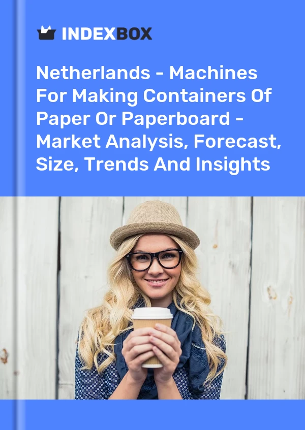 Report Netherlands - Machines for Making Containers of Paper or Paperboard - Market Analysis, Forecast, Size, Trends and Insights for 499$