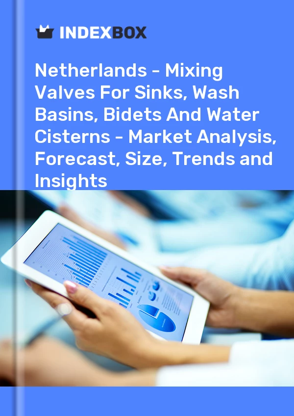 Report Netherlands - Mixing Valves for Sinks, Wash Basins, Bidets and Water Cisterns - Market Analysis, Forecast, Size, Trends and Insights for 499$