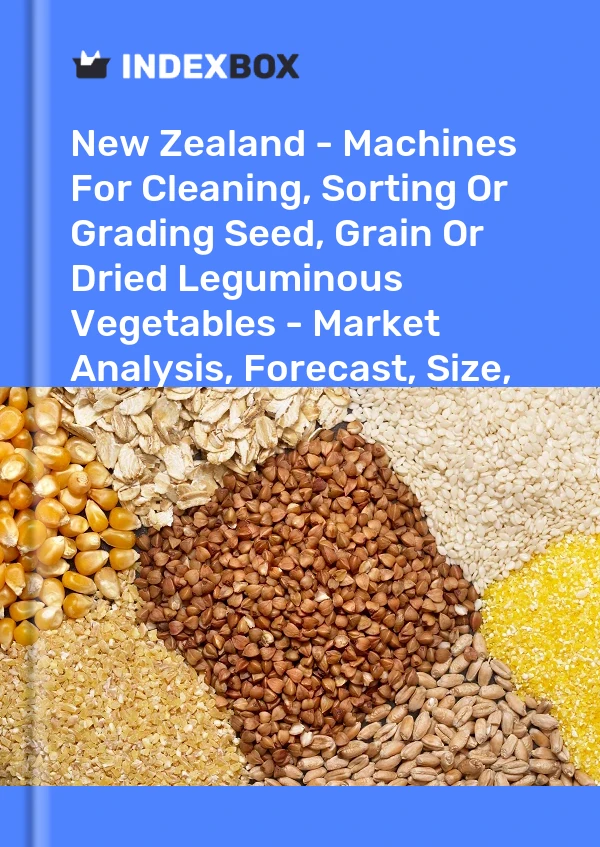 New Zealand - Machines For Cleaning, Sorting Or Grading Seed, Grain Or Dried Leguminous Vegetables - Market Analysis, Forecast, Size, Trends And Insights
