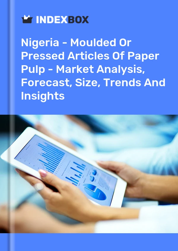 Nigeria - Moulded Or Pressed Articles Of Paper Pulp - Market Analysis, Forecast, Size, Trends And Insights
