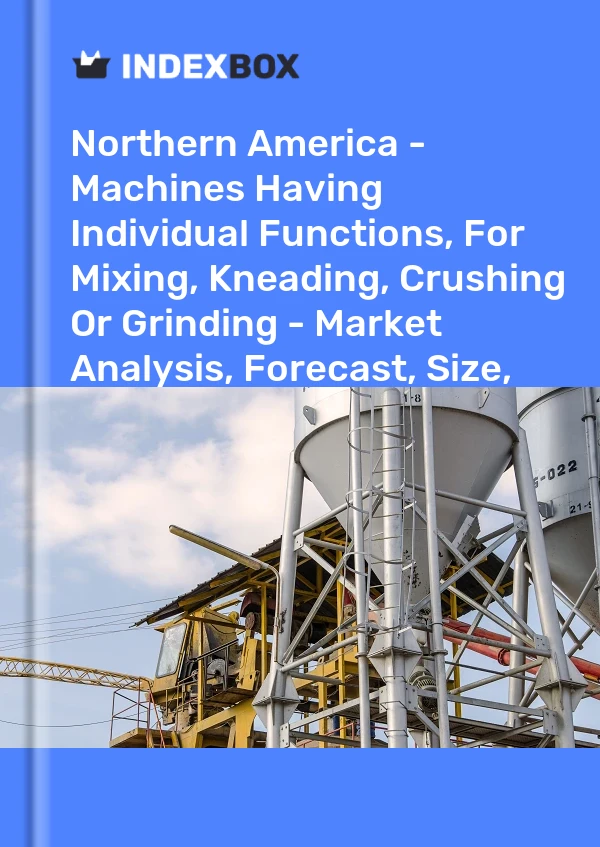 Report Northern America - Machines Having Individual Functions, for Mixing, Kneading, Crushing or Grinding - Market Analysis, Forecast, Size, Trends and Insights for 499$