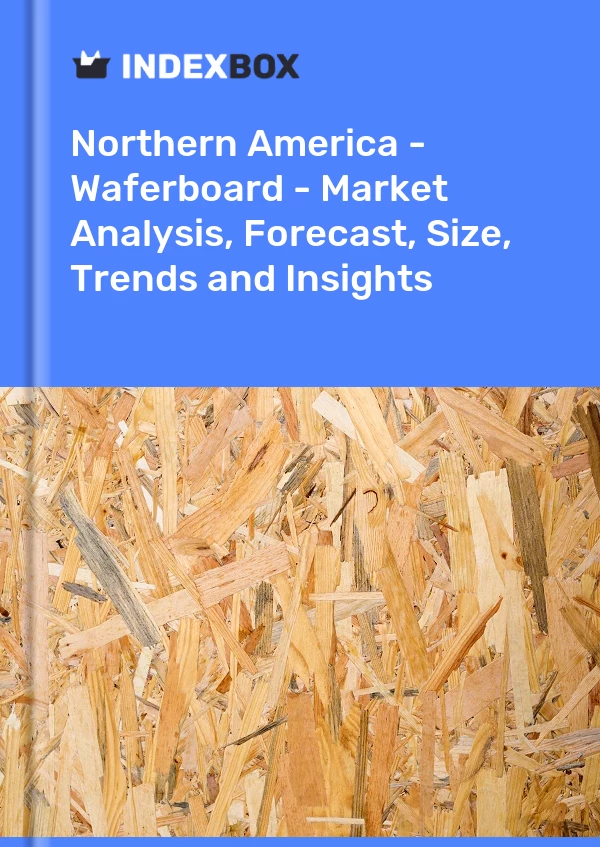 Report Northern America - Waferboard - Market Analysis, Forecast, Size, Trends and Insights for 499$
