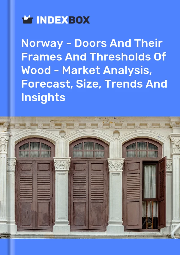 Report Norway - Doors and Their Frames and Thresholds of Wood - Market Analysis, Forecast, Size, Trends and Insights for 499$