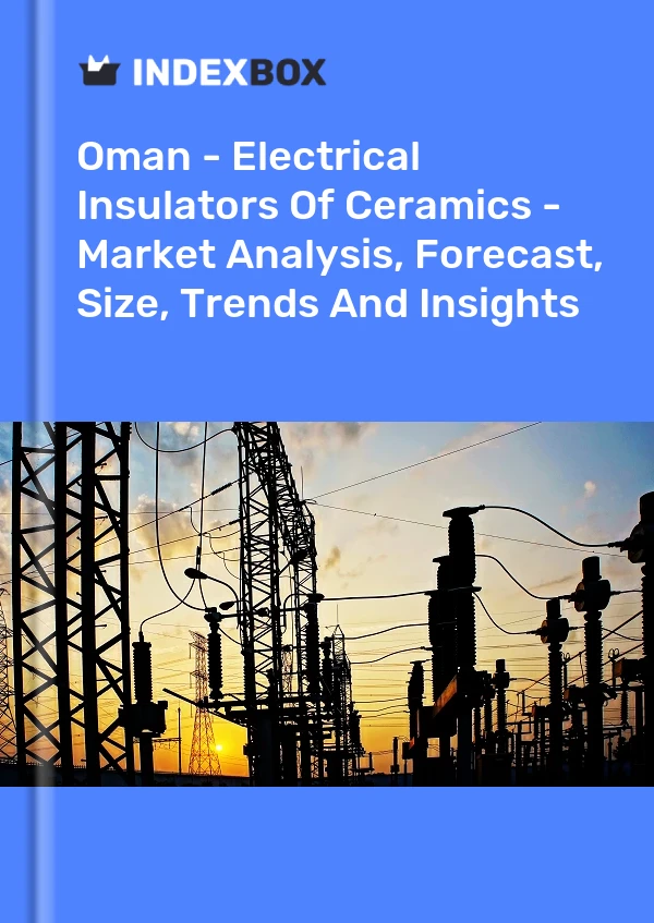 Report Oman - Electrical Insulators of Ceramics - Market Analysis, Forecast, Size, Trends and Insights for 499$
