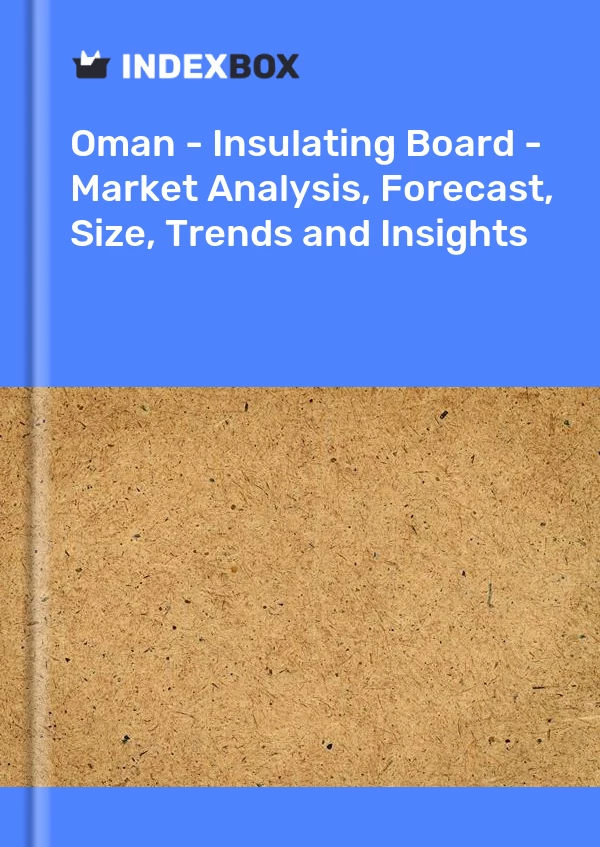 Report Oman - Insulating Board - Market Analysis, Forecast, Size, Trends and Insights for 499$