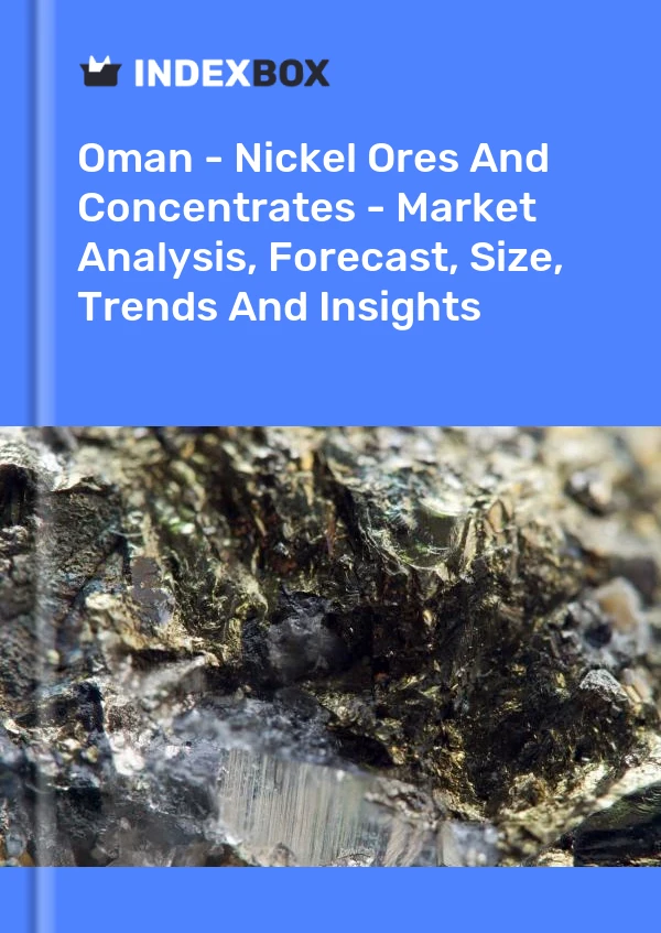 Report Oman - Nickel Ores and Concentrates - Market Analysis, Forecast, Size, Trends and Insights for 499$