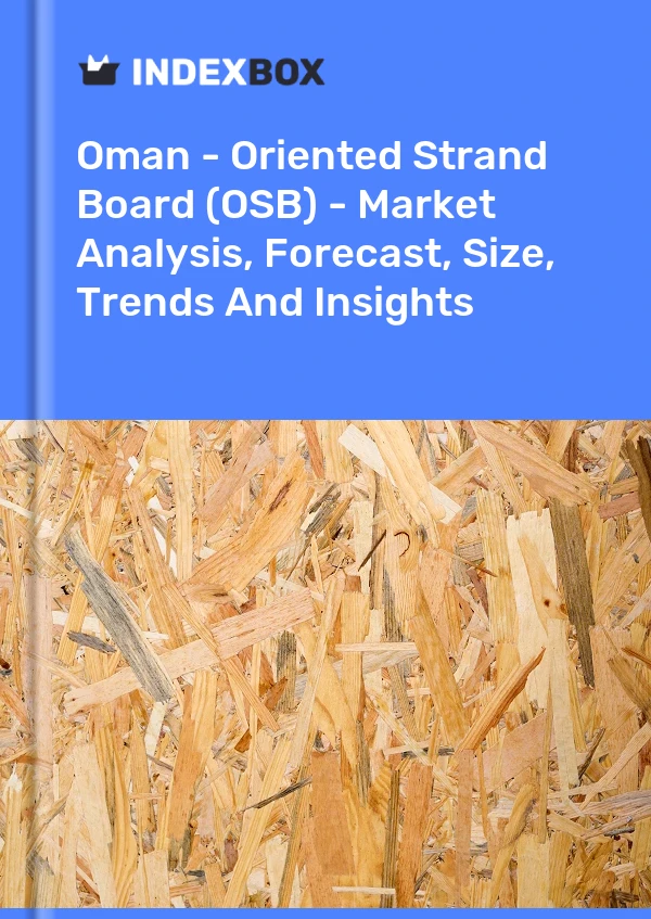 Report Oman - Oriented Strand Board (OSB) - Market Analysis, Forecast, Size, Trends and Insights for 499$