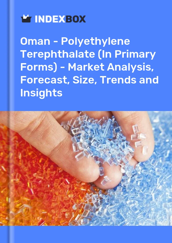 Report Oman - Polyethylene Terephthalate (In Primary Forms) - Market Analysis, Forecast, Size, Trends and Insights for 499$