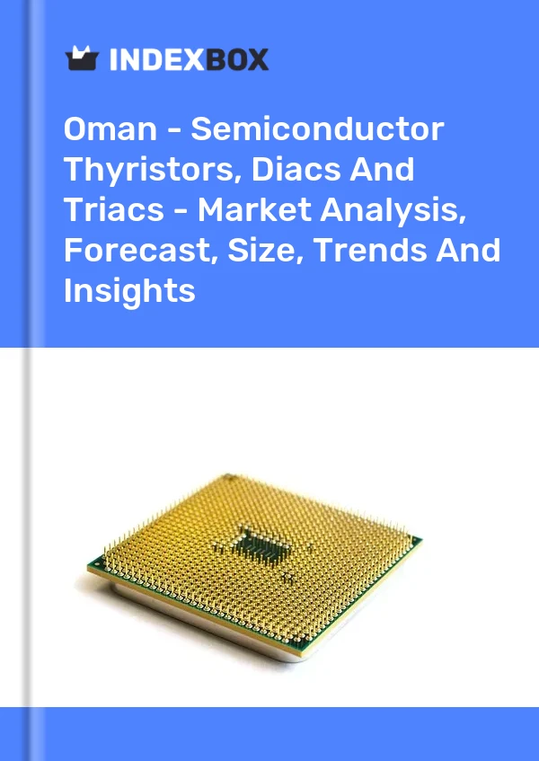 Report Oman - Semiconductor Thyristors, Diacs and Triacs - Market Analysis, Forecast, Size, Trends and Insights for 499$
