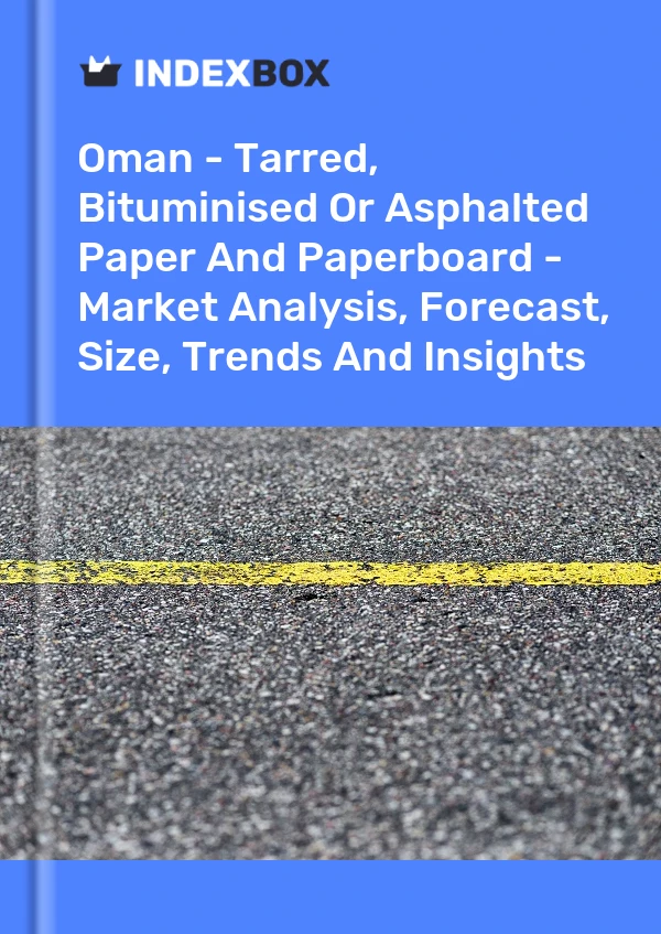 Report Oman - Tarred, Bituminised or Asphalted Paper and Paperboard - Market Analysis, Forecast, Size, Trends and Insights for 499$