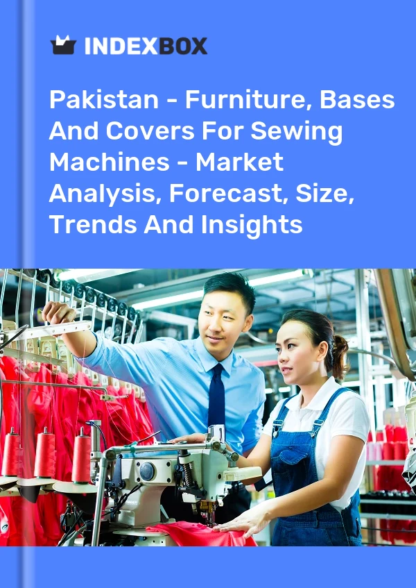 Report Pakistan - Furniture, Bases and Covers for Sewing Machines - Market Analysis, Forecast, Size, Trends and Insights for 499$
