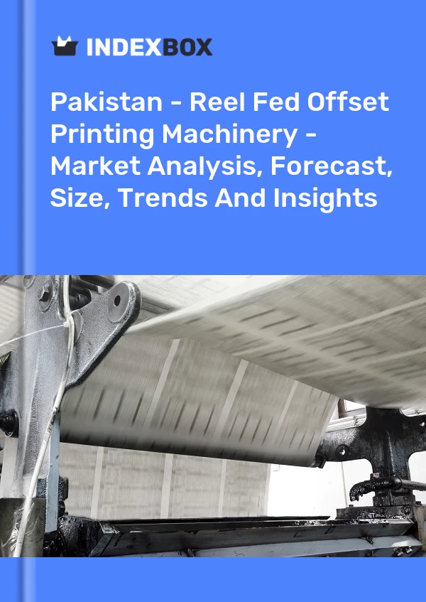 Report Pakistan - Reel Fed Offset Printing Machinery - Market Analysis, Forecast, Size, Trends and Insights for 499$