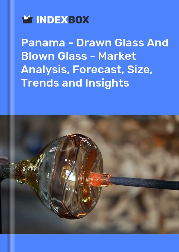 Report Panama - Drawn Glass and Blown Glass - Market Analysis, Forecast, Size, Trends and Insights for 499$