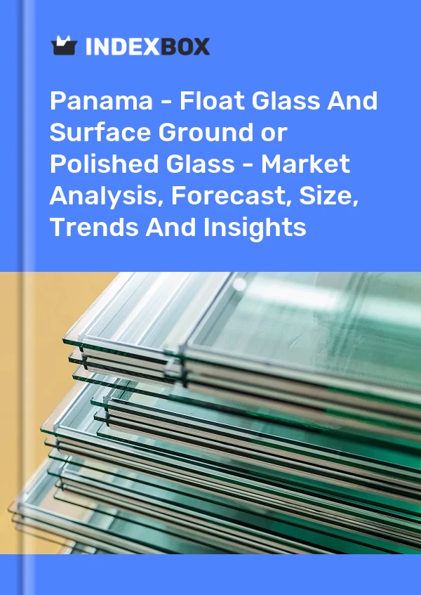 Report Panama - Float Glass and Surface Ground or Polished Glass - Market Analysis, Forecast, Size, Trends and Insights for 499$