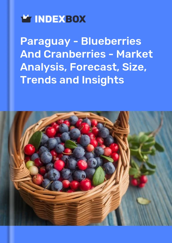 Report Paraguay - Blueberries and Cranberries - Market Analysis, Forecast, Size, Trends and Insights for 499$