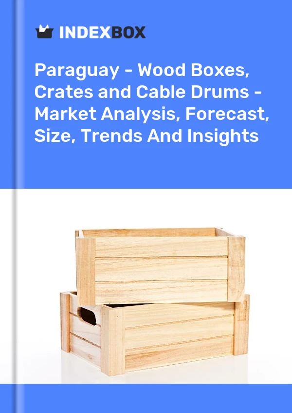 Report Paraguay - Wood Boxes, Crates and Cable Drums - Market Analysis, Forecast, Size, Trends and Insights for 499$