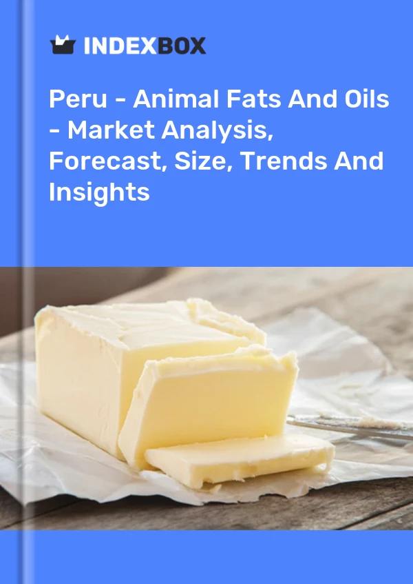 Peru - Animal Fats And Oils - Market Analysis, Forecast, Size, Trends And Insights