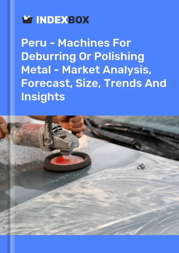 Report Peru - Machines for Deburring or Polishing Metal - Market Analysis, Forecast, Size, Trends and Insights for 499$