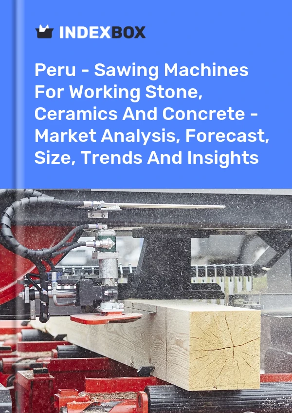 Peru - Sawing Machines For Working Stone, Ceramics And Concrete - Market Analysis, Forecast, Size, Trends And Insights