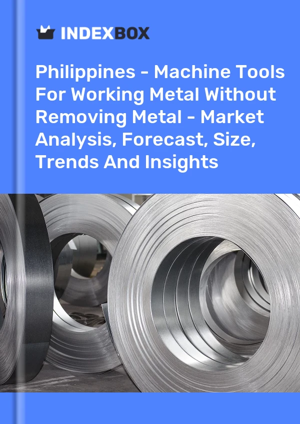 Philippines - Machine Tools For Working Metal Without Removing Metal - Market Analysis, Forecast, Size, Trends And Insights