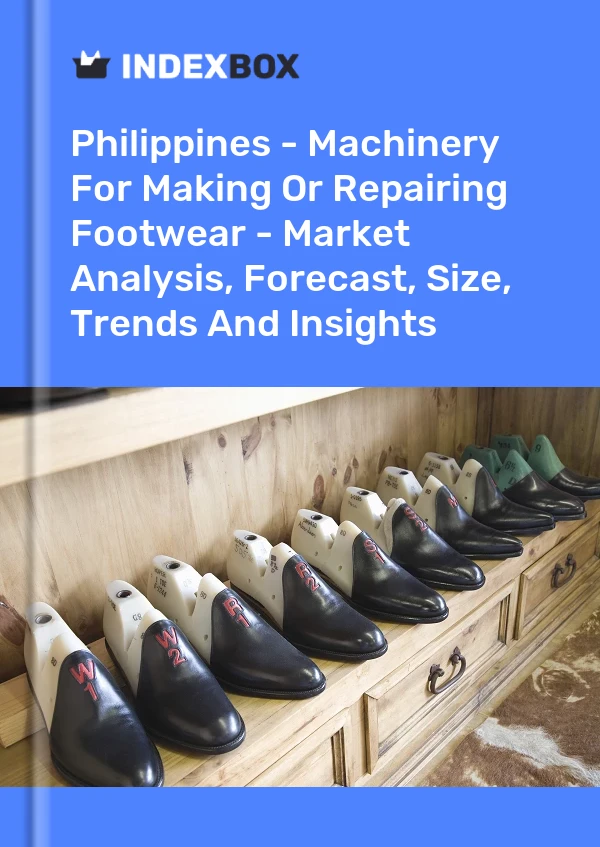 Philippines - Machinery For Making Or Repairing Footwear - Market Analysis, Forecast, Size, Trends And Insights
