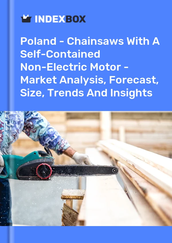 Poland - Chainsaws With A Self-Contained Non-Electric Motor - Market Analysis, Forecast, Size, Trends And Insights