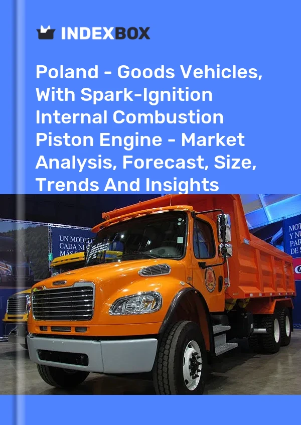 Informe Polonia - Vehículos de mercancías, con motor de pistón de combustión interna de encendido por chispa - Análisis de mercado, pronóstico, tamaño, tendencias e información for 499$
