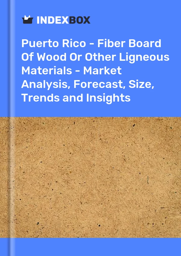Report Puerto Rico - Fiber Board of Wood or Other Ligneous Materials - Market Analysis, Forecast, Size, Trends and Insights for 499$