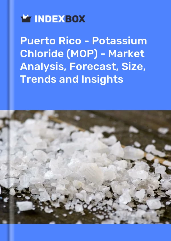 Report Puerto Rico - Potassium Chloride (MOP) - Market Analysis, Forecast, Size, Trends and Insights for 499$