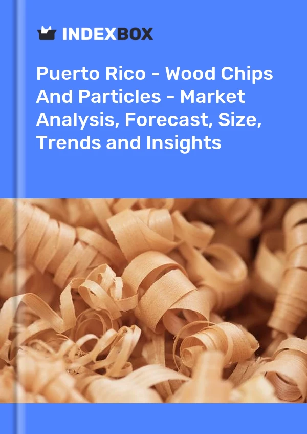 Report Puerto Rico - Wood Chips and Particles - Market Analysis, Forecast, Size, Trends and Insights for 499$