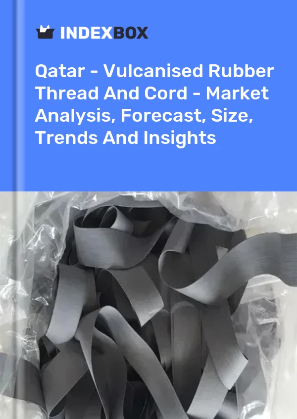 Qatar - Vulcanised Rubber Thread And Cord - Market Analysis, Forecast, Size, Trends And Insights