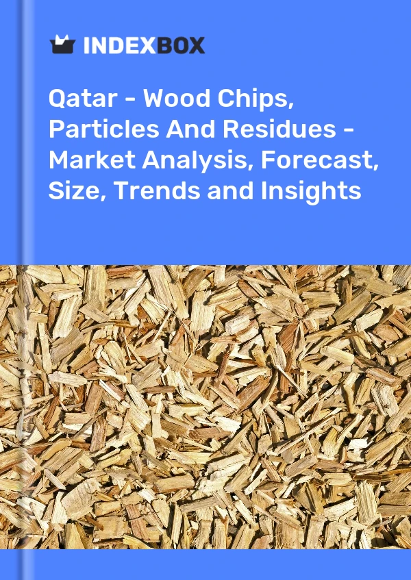 Qatar - Wood Chips, Particles And Residues - Market Analysis, Forecast, Size, Trends and Insights