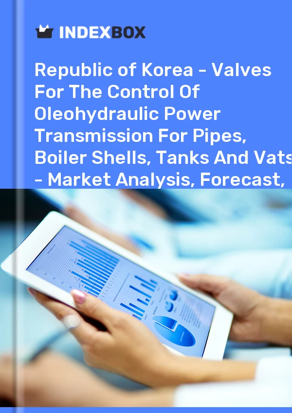 Report Republic of Korea - Valves for the Control of Oleohydraulic Power Transmission for Pipes, Boiler Shells, Tanks and Vats - Market Analysis, Forecast, Size, Trends and Insights for 499$