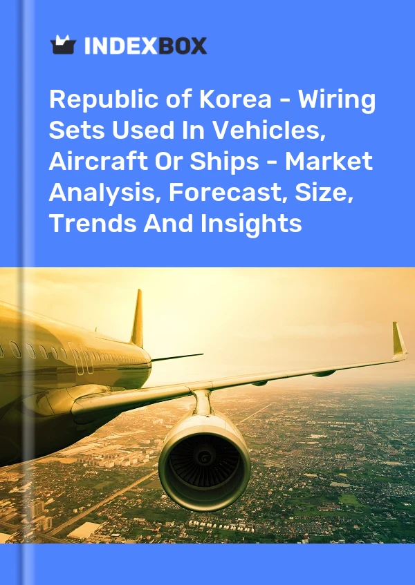Republic of Korea - Wiring Sets Used In Vehicles, Aircraft Or Ships - Market Analysis, Forecast, Size, Trends And Insights